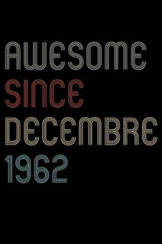 Cover of Awesome Since 1962 Decembre Notebook Birthday Gift