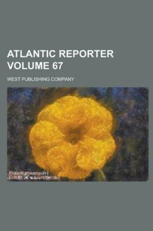 Cover of Atlantic Reporter Volume 67