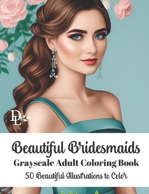 Book cover for Beautiful Bridesmaids - Grayscale Adult Coloring Book