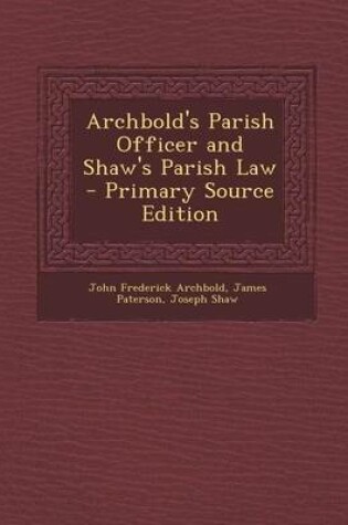 Cover of Archbold's Parish Officer and Shaw's Parish Law - Primary Source Edition