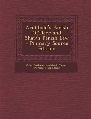 Book cover for Archbold's Parish Officer and Shaw's Parish Law - Primary Source Edition