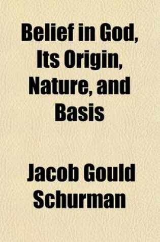 Cover of Belief in God, Its Origin, Nature, and Basis; Being the Winkley Lectures of the Andover Theological Seminary for the Year 1890