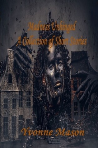 Cover of Madness Unhinged A Collection of Short Stories