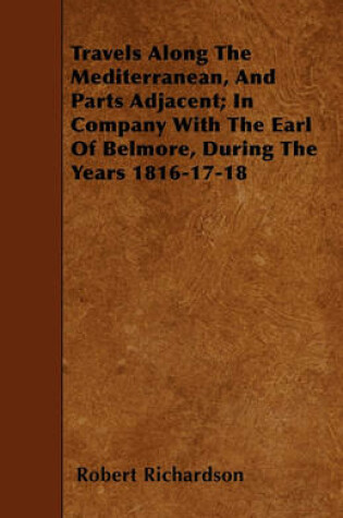 Cover of Travels Along The Mediterranean, And Parts Adjacent; In Company With The Earl Of Belmore, During The Years 1816-17-18