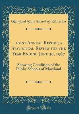 Book cover for 101st Annual Report, a Statistical Review for the Year Ending June 30, 1967: Showing Condition of the Public Schools of Maryland (Classic Reprint)