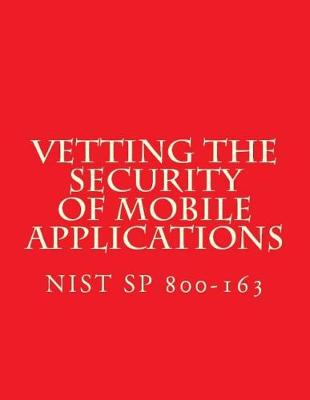 Book cover for NIST SP 800-163 Vetting the Security of Mobile Applications