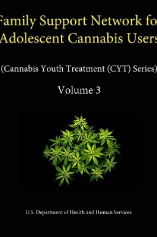 Cover of Family Support Network for Adolescent Cannabis Users (Cannabis Youth Treatment (CYT) Series) - Volume 3