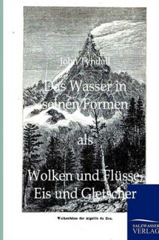 Cover of Das Wasser in seinen Formen als Wolken und Flüsse, Eis und Gletscher