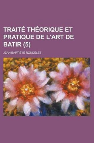 Cover of Traite Theorique Et Pratique de L'Art de Batir (5)