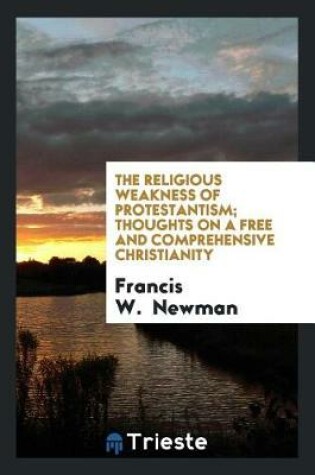 Cover of The Religious Weakness of Protestantism; Thoughts on a Free and Comprehensive Christianity