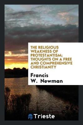 Book cover for The Religious Weakness of Protestantism; Thoughts on a Free and Comprehensive Christianity