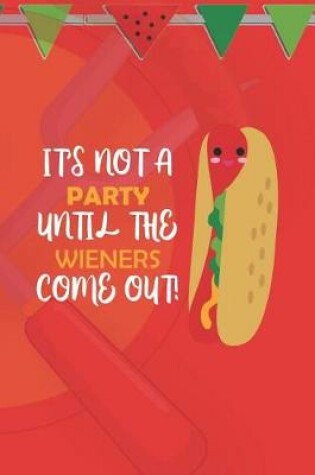 Cover of It's Not A Party Until The Wieners Come Out!