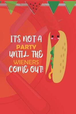 Book cover for It's Not A Party Until The Wieners Come Out!