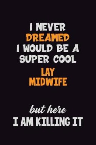 Cover of I Never Dreamed I would Be A Super Cool Lay midwife But Here I Am Killing It