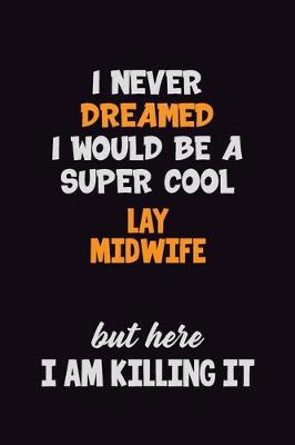 Book cover for I Never Dreamed I would Be A Super Cool Lay midwife But Here I Am Killing It