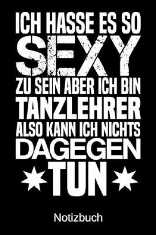 Cover of Ich hasse es so sexy zu sein aber ich bin Tanzlehrer also kann ich nichts dagegen tun