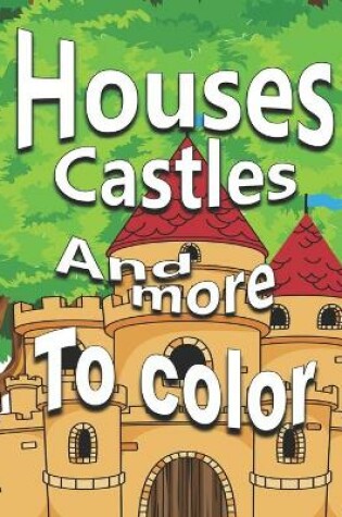 Cover of Houses Castles and more to color