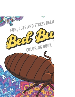 Book cover for Fun Cute And Stress Relieving Bed Bugs Coloring Book