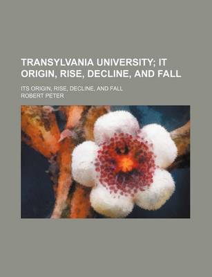 Book cover for Transylvania University; It Origin, Rise, Decline, and Fall. Its Origin, Rise, Decline, and Fall