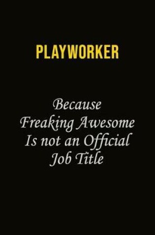 Cover of Playworker Because Freaking Awesome Is Not An Official Job Title