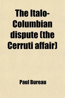 Book cover for The Italo-Columbian Dispute (the Cerruti Affair); The Status of Aliens According to International Public Law and the Defects in the Present Procedure of International Arbitration