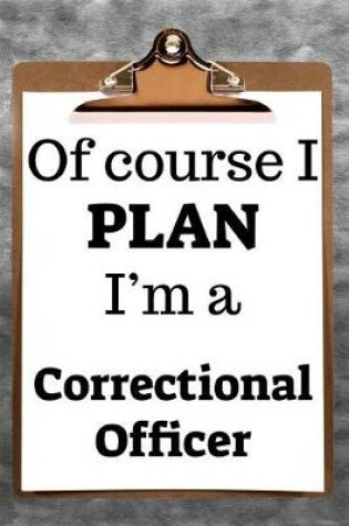 Cover of Of Course I Plan I'm a Correctional Officer
