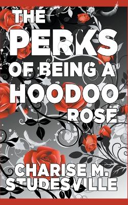 Cover of The Perks Of Being A Hoodoo Rose