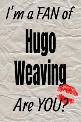 Book cover for I'm a Fan of Hugo Weaving Are You? Creative Writing Lined Journal