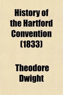 Book cover for History of the Hartford Convention; With a Review of the Policy of the United States Government Which Led to the War of 1812