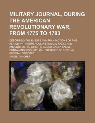 Book cover for Military Journal, During the American Revolutionary War, from 1775 to 1783; Describing the Events and Transactions of This Period, with Numerous Historical Facts and Anecdotes to Which Is Added, an Appendix, Containing Biographical