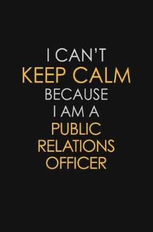 Cover of I Can't Keep Calm Because I Am A Public Relations officer