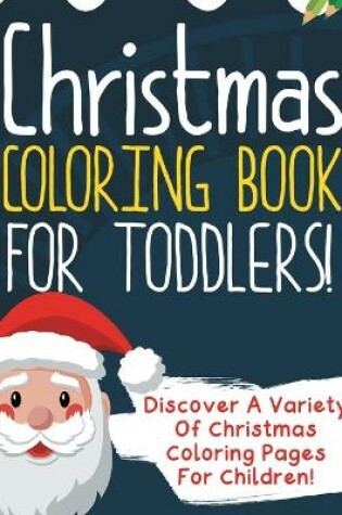 Cover of Christmas Coloring Book For Toddlers! Discover A Variety Of Christmas Coloring Pages For Children!