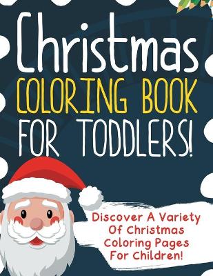 Book cover for Christmas Coloring Book For Toddlers! Discover A Variety Of Christmas Coloring Pages For Children!