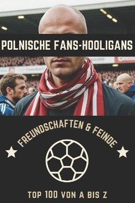 Book cover for Polnische Fans-Hooligans Freundschaften & Feinde TOP 100 Von A bis Z