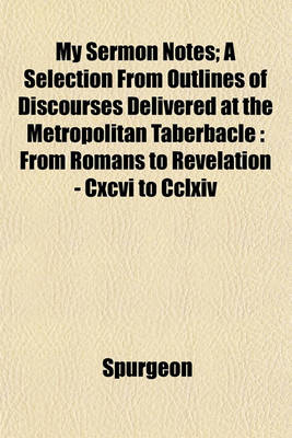 Book cover for My Sermon Notes; A Selection from Outlines of Discourses Delivered at the Metropolitan Taberbacle