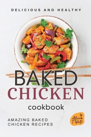 Cover of Delicious and Healthy Baked Chicken Cookbook