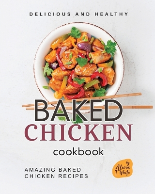 Book cover for Delicious and Healthy Baked Chicken Cookbook