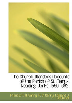 Book cover for The Church-Wardens Accounts of the Parish of St. Marys, Reading, Berks, 1550-1662.