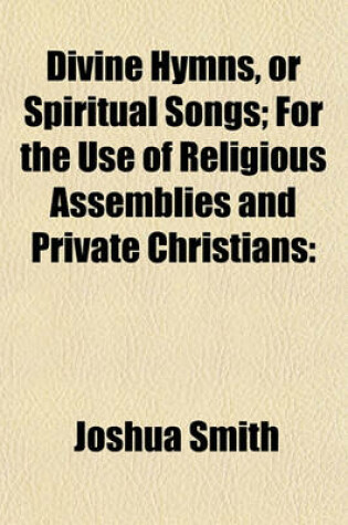 Cover of Divine Hymns, or Spiritual Songs; For the Use of Religious Assemblies and Private Christians