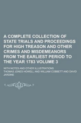 Cover of A Complete Collection of State Trials and Proceedings for High Treason and Other Crimes and Misdemeanors from the Earliest Period to the Year 1783; With Notes and Other Illustrations Volume 3