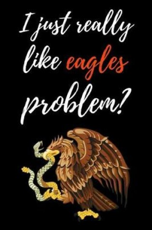 Cover of I Just Really Like Eagles, Problem?