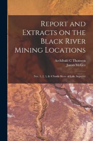 Cover of Report and Extracts on the Black River Mining Locations [microform]