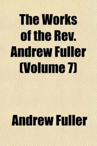 Cover of The Works of the REV. Andrew Fuller (Volume 7)