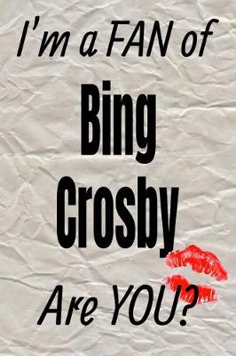 Book cover for I'm a Fan of Bing Crosby Are You? Creative Writing Lined Journal