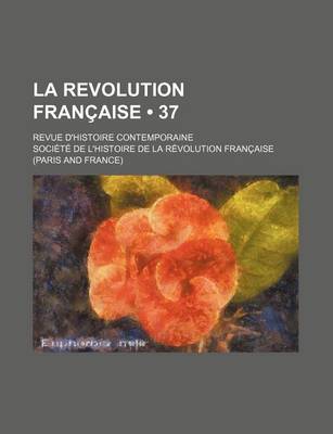 Book cover for La Revolution Francaise; Revue D'Histoire Contemporaine (37)