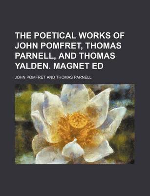 Book cover for The Poetical Works of John Pomfret, Thomas Parnell, and Thomas Yalden. Magnet Ed