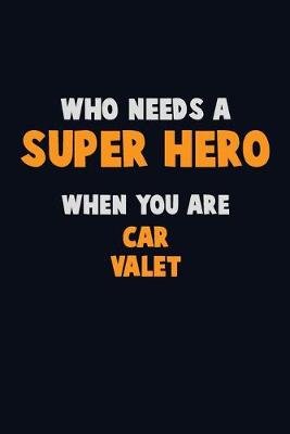 Book cover for Who Need A SUPER HERO, When You Are Car Valet