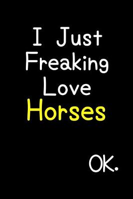 Book cover for I Just Freaking Love Horses Ok.