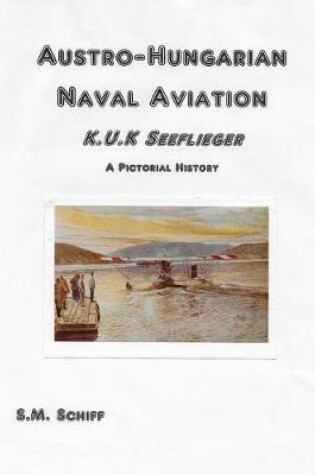 Cover of Austro-Hungarian Naval Aviation K.u.K Seeflieger A Pictorial History