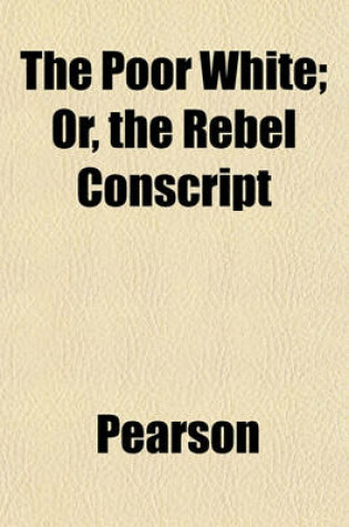 Cover of The Poor White; Or, the Rebel Conscript
